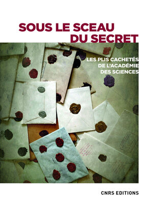 cover image of Sous le sceau du secret. Les plis cahetés de l'Académie des sciences
